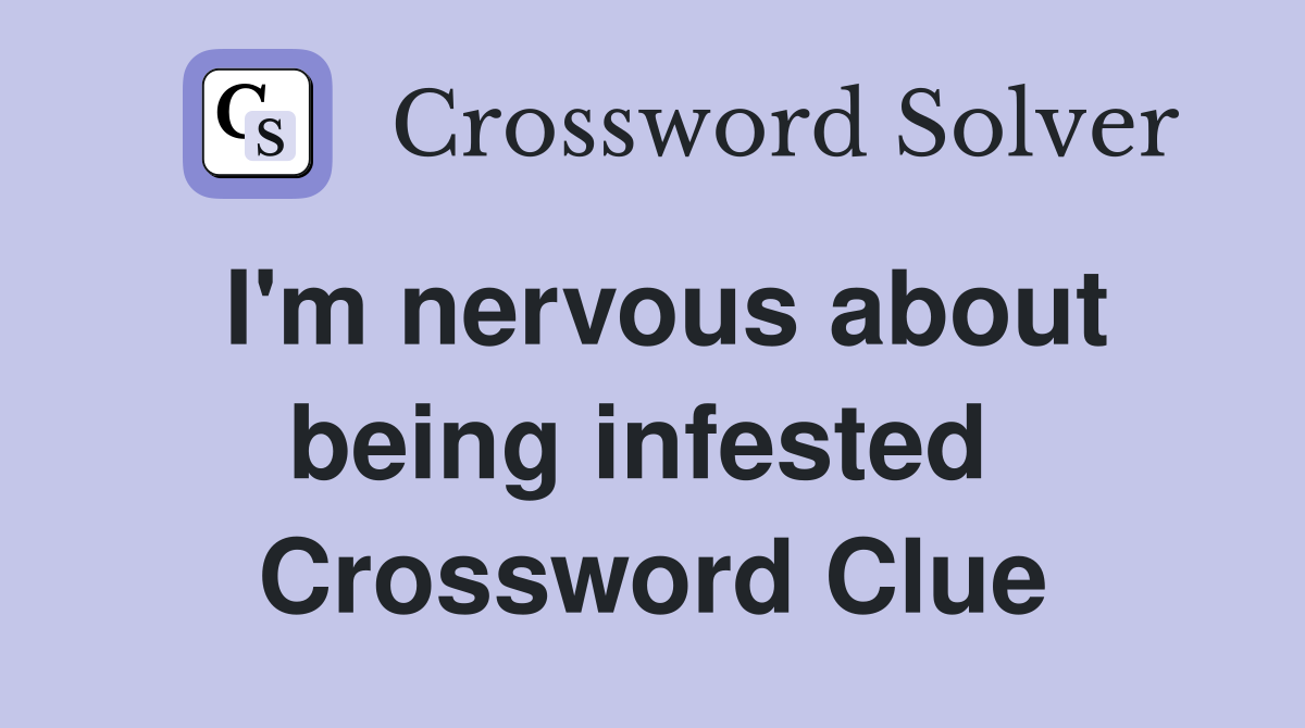 I'm nervous about being infested  Crossword Clue