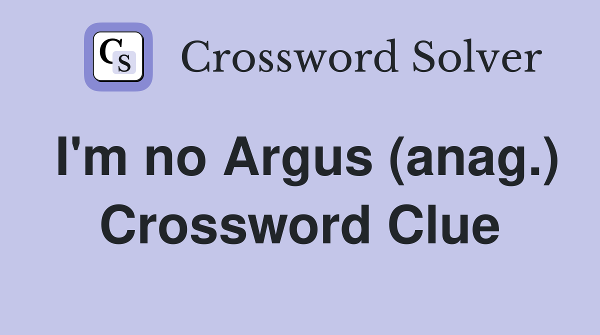 I'm no Argus (anag.) Crossword Clue