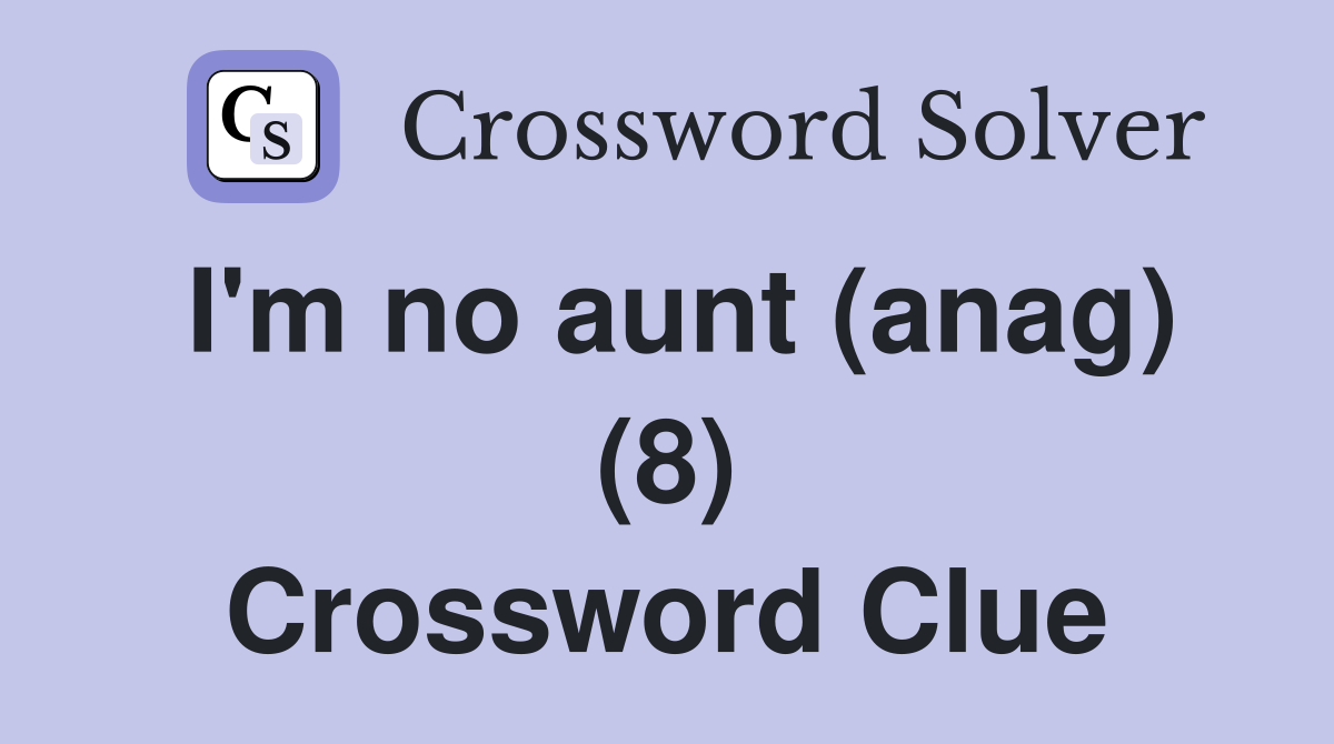 I'm no aunt (anag) (8) Crossword Clue