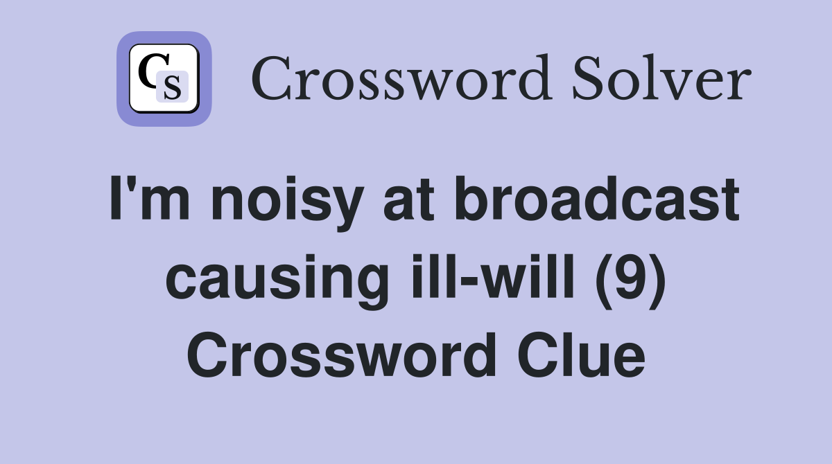 I'm noisy at broadcast causing ill-will (9) Crossword Clue