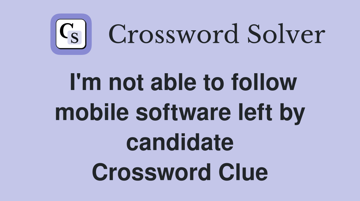 I'm not able to follow mobile software left by candidate Crossword Clue