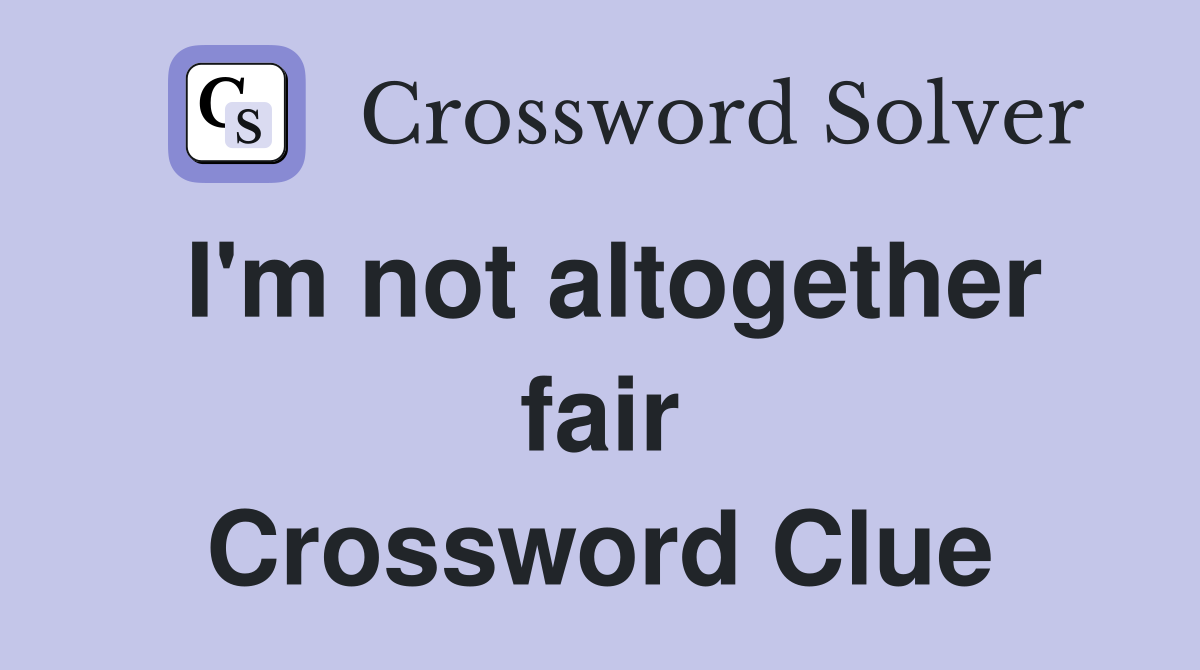 I'm not altogether fair Crossword Clue