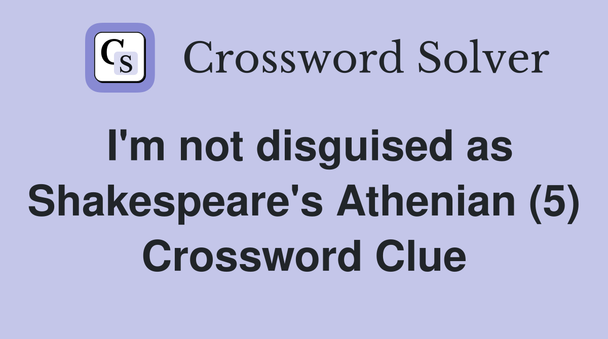 I'm not disguised as Shakespeare's Athenian (5) Crossword Clue