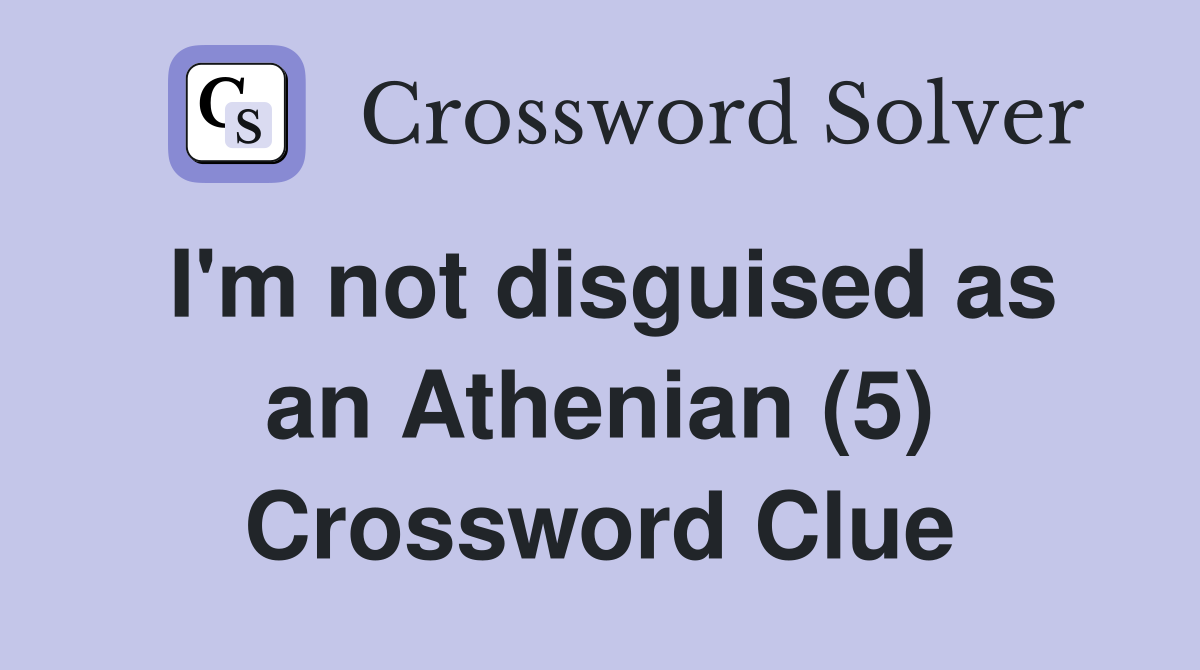 I'm not disguised as an Athenian (5) Crossword Clue