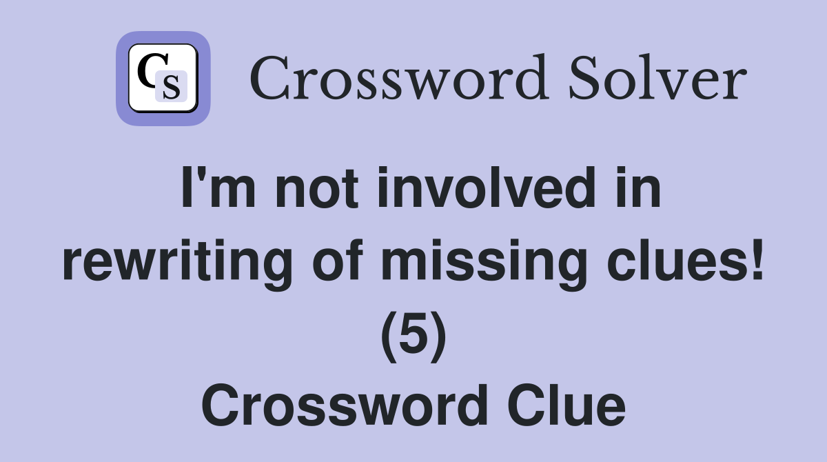 I'm not involved in rewriting of missing clues! (5) Crossword Clue