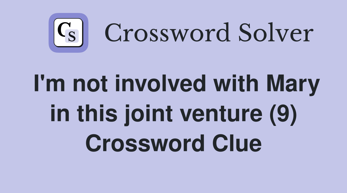 I'm not involved with Mary in this joint venture (9) Crossword Clue