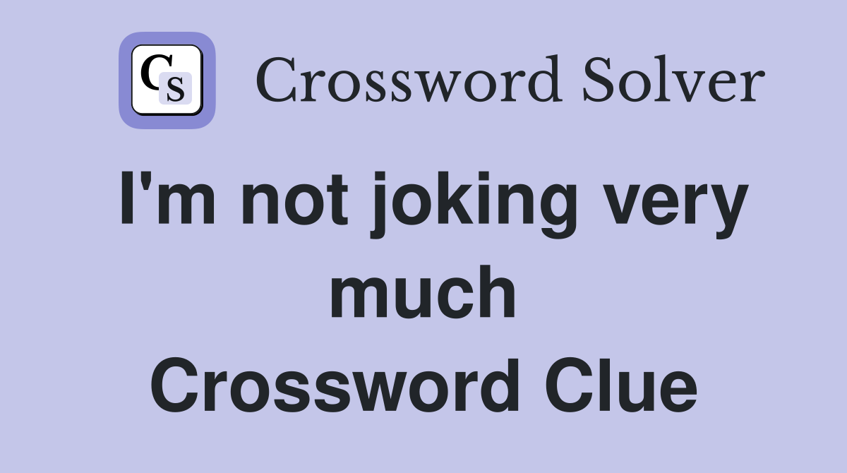 I'm not joking very much Crossword Clue
