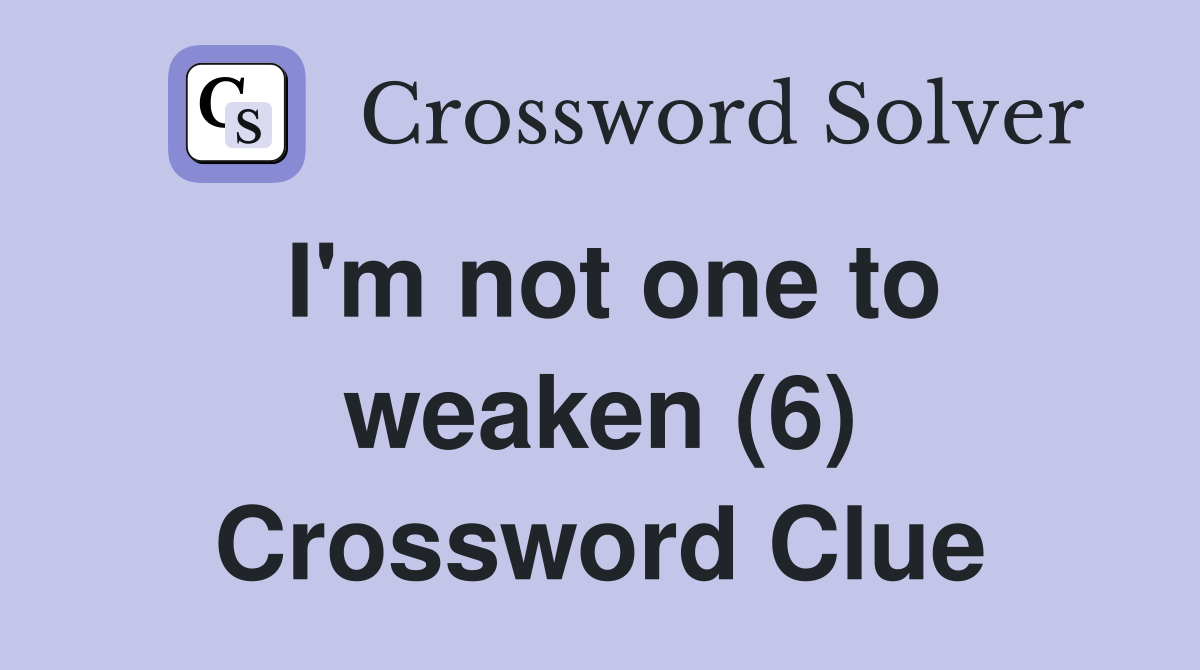 I'm not one to weaken (6) Crossword Clue