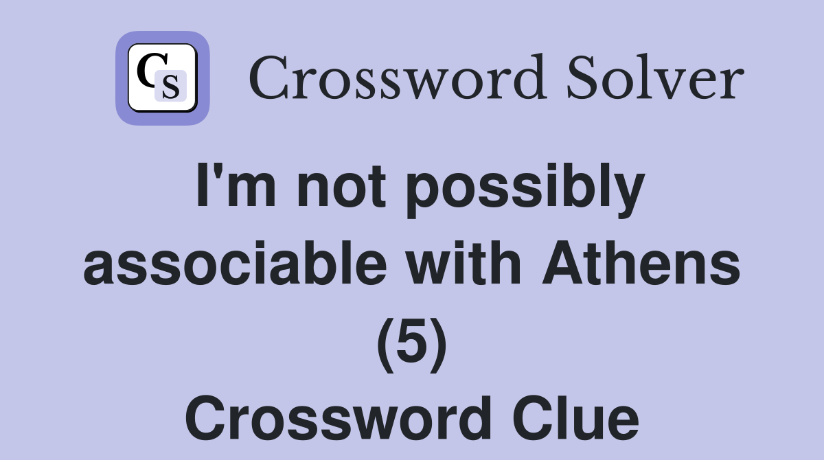 I'm not possibly associable with Athens (5) Crossword Clue