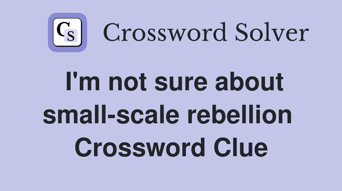 I'm not sure about small-scale rebellion  Crossword Clue