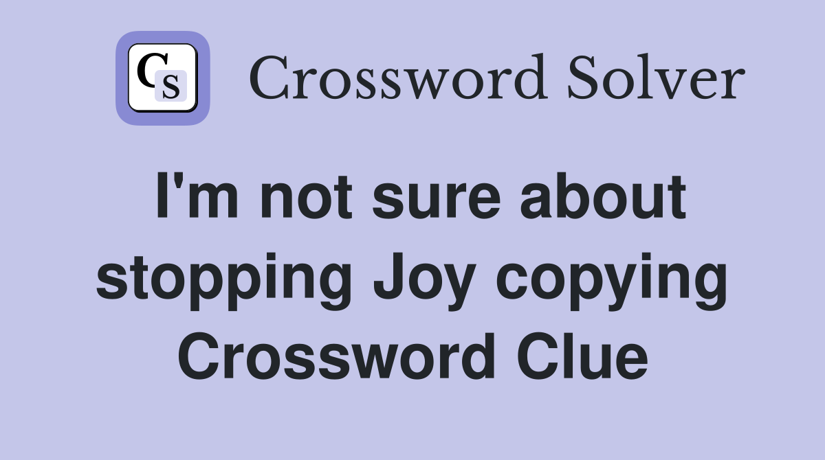 I'm not sure about stopping Joy copying Crossword Clue