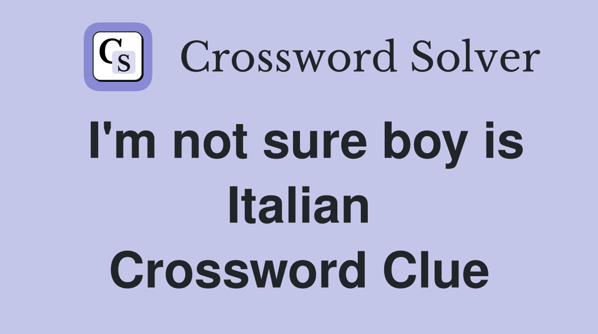 I'm not sure boy is Italian Crossword Clue