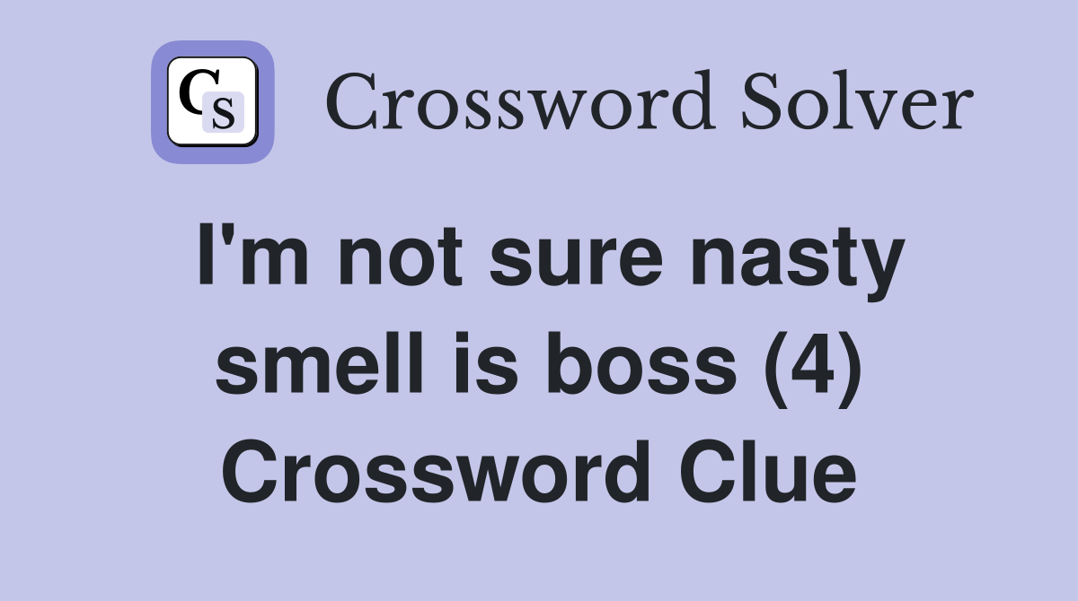 I'm not sure nasty smell is boss (4) Crossword Clue