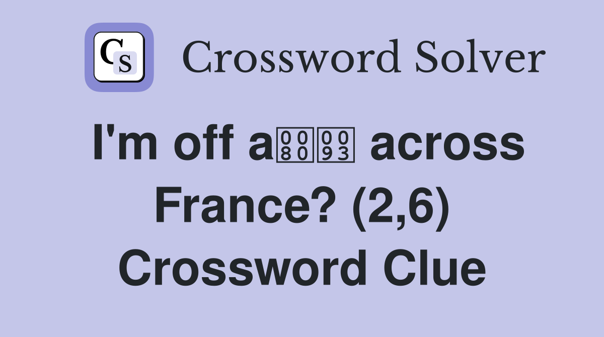 I'm off a across France? (2,6) Crossword Clue