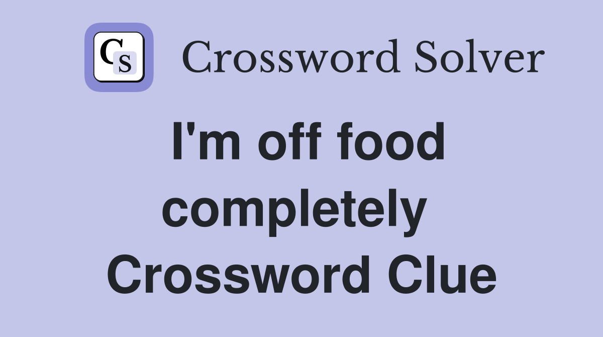 I'm off food completely  Crossword Clue