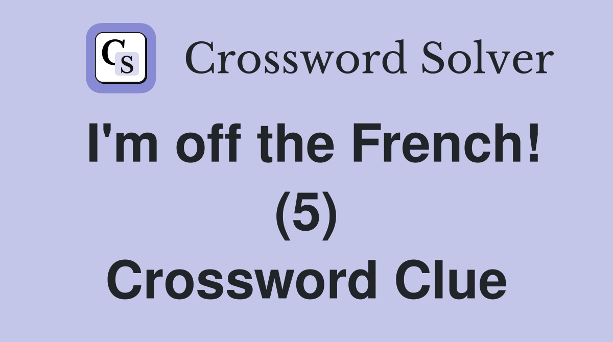 I'm off the French! (5) Crossword Clue