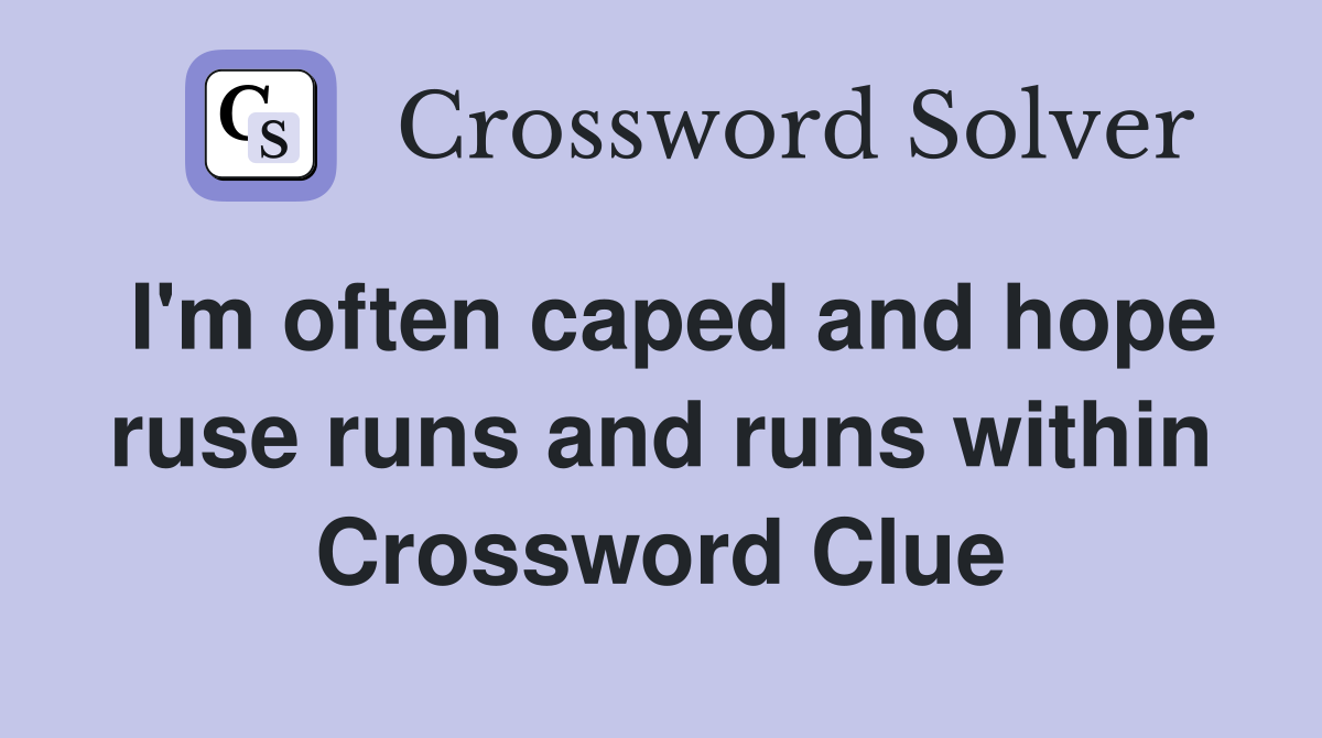 I'm often caped and hope ruse runs and runs within Crossword Clue