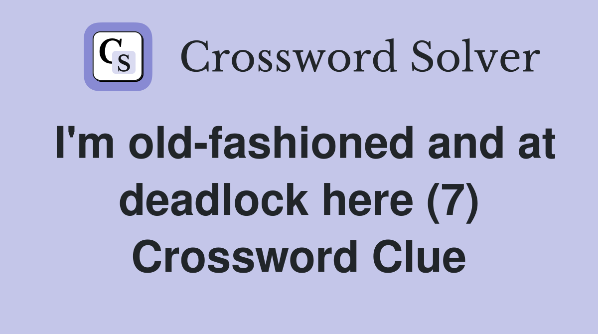 I'm old-fashioned and at deadlock here (7) Crossword Clue