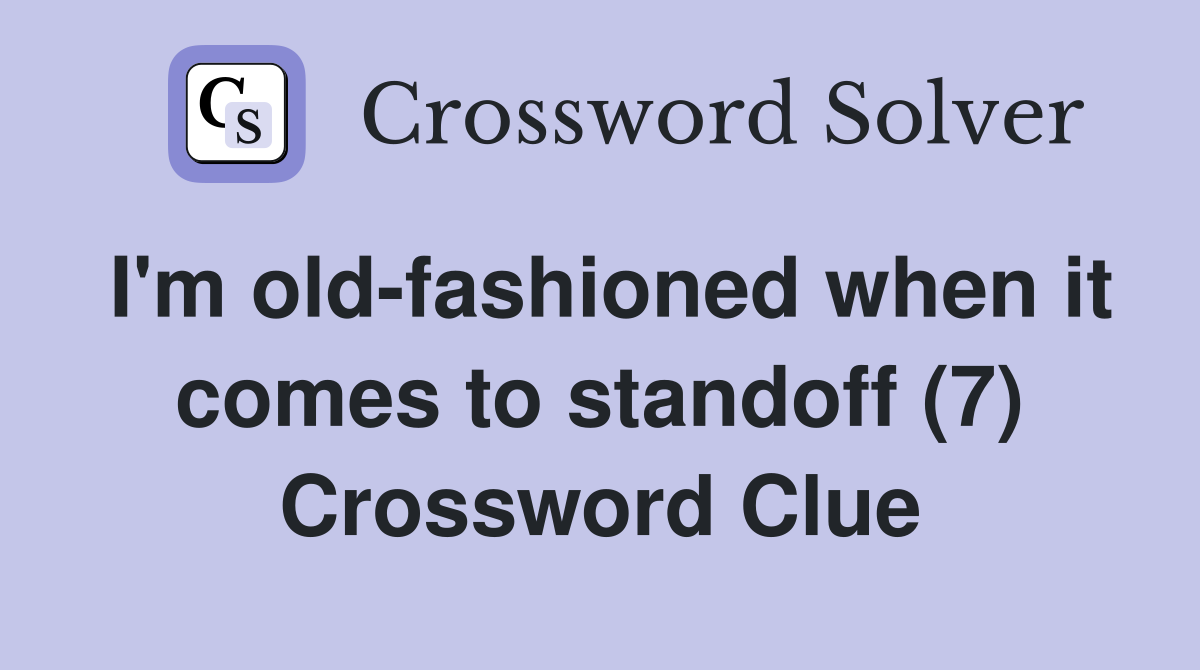 I'm old-fashioned when it comes to standoff (7) Crossword Clue
