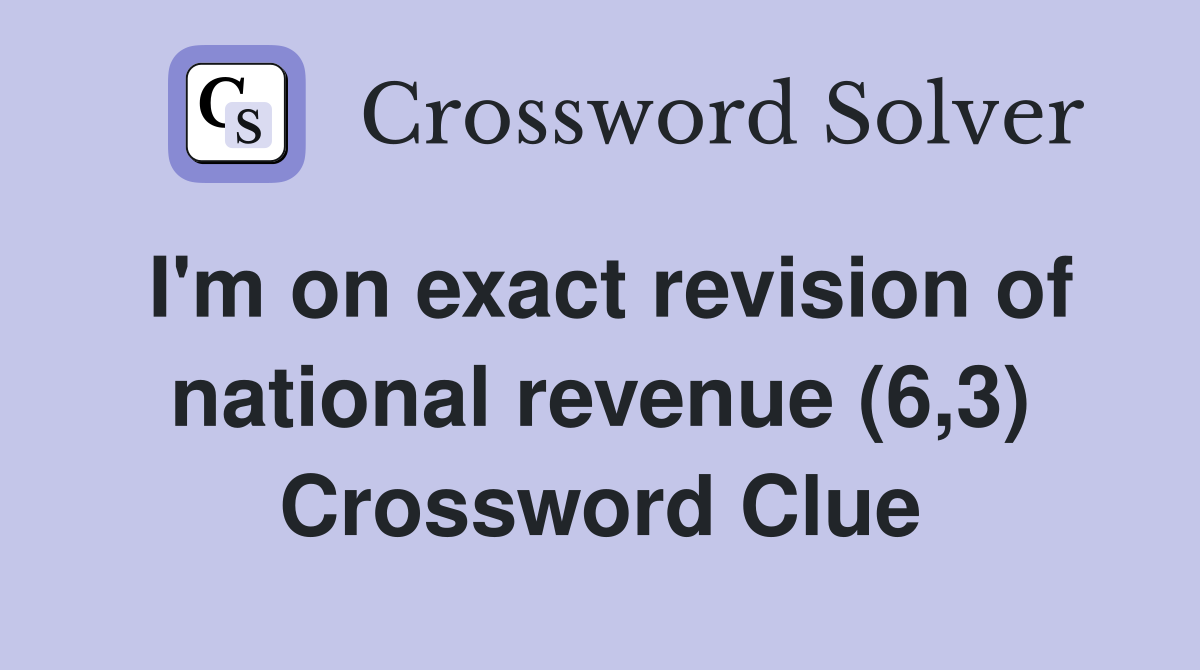 I'm on exact revision of national revenue (6,3) Crossword Clue