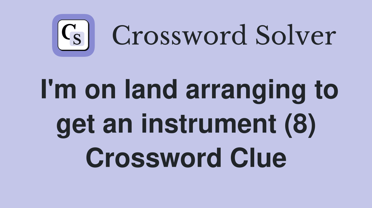 I'm on land arranging to get an instrument (8) Crossword Clue