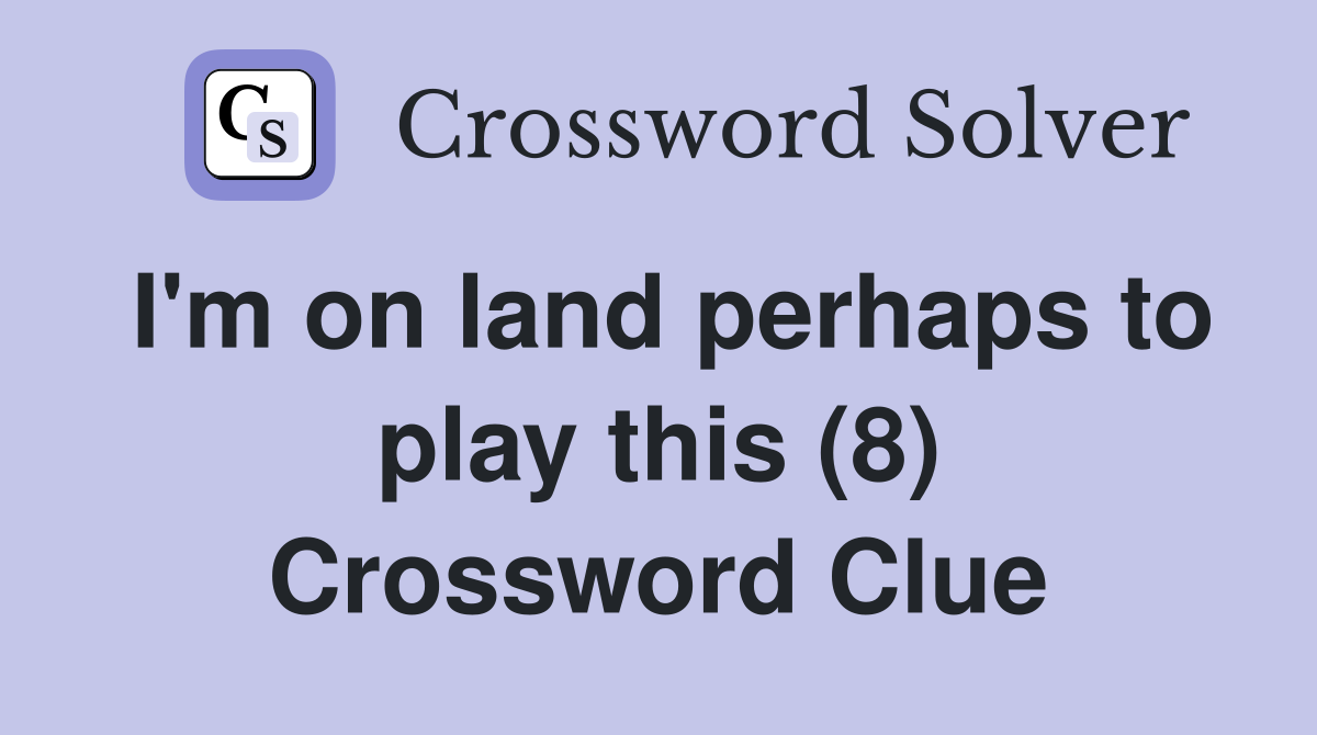 I'm on land perhaps to play this (8) Crossword Clue
