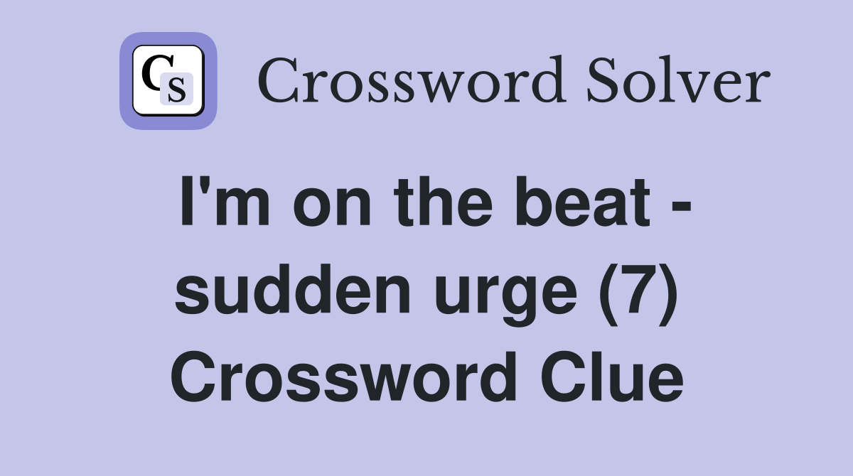 I'm on the beat - sudden urge (7) Crossword Clue