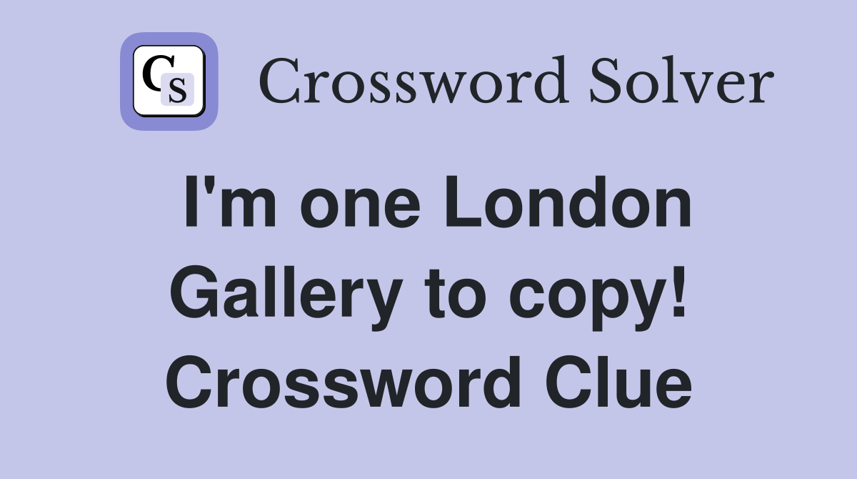 I'm one London Gallery to copy! Crossword Clue