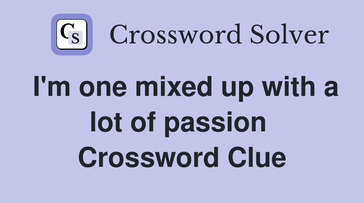 I'm one mixed up with a lot of passion  Crossword Clue