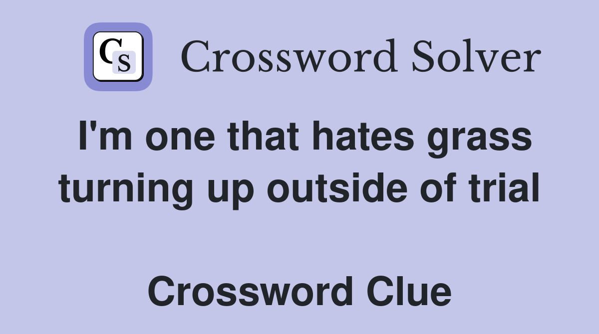 I'm one that hates grass turning up outside of trial  Crossword Clue
