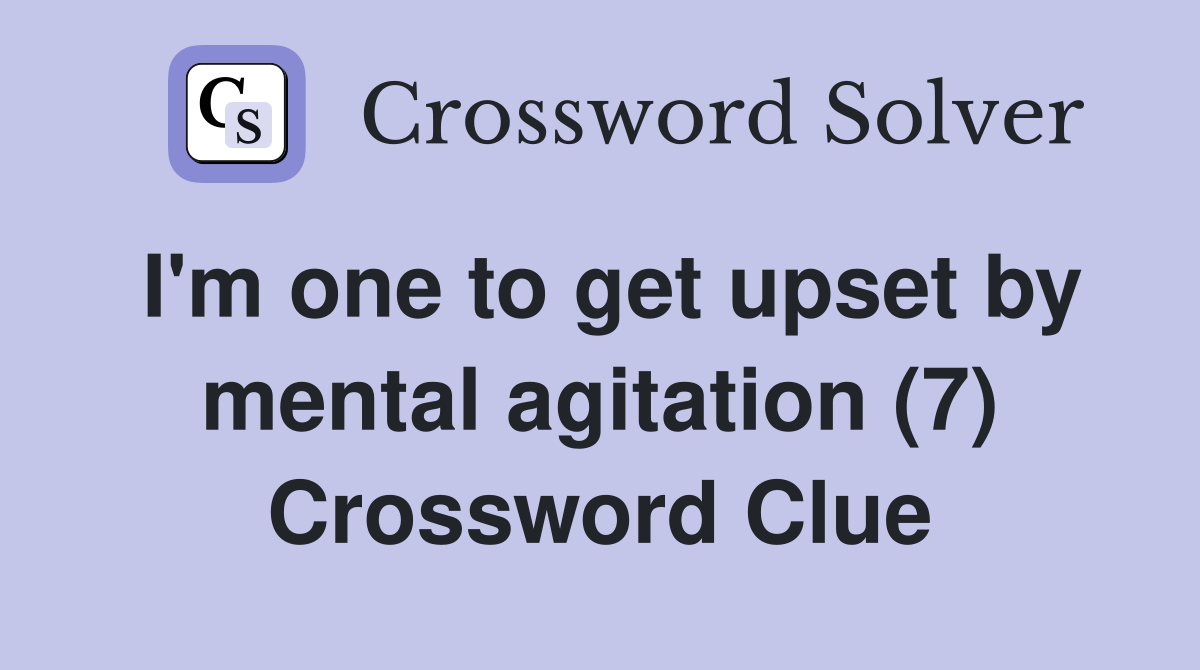I'm one to get upset by mental agitation (7) Crossword Clue