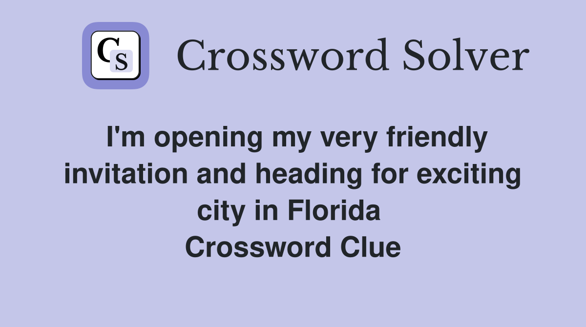 I'm opening my very friendly invitation and heading for exciting city in Florida  Crossword Clue