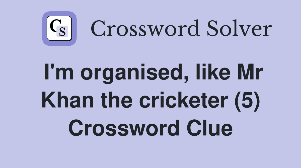 I'm organised, like Mr Khan the cricketer (5) Crossword Clue