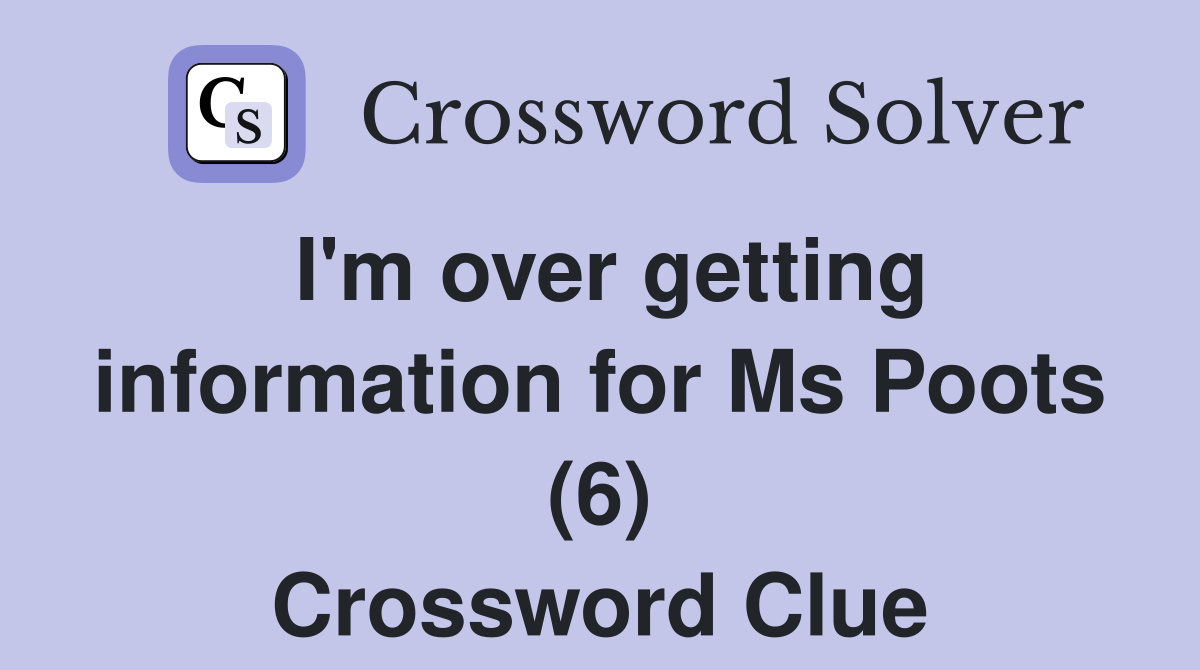 I'm over getting information for Ms Poots (6) Crossword Clue
