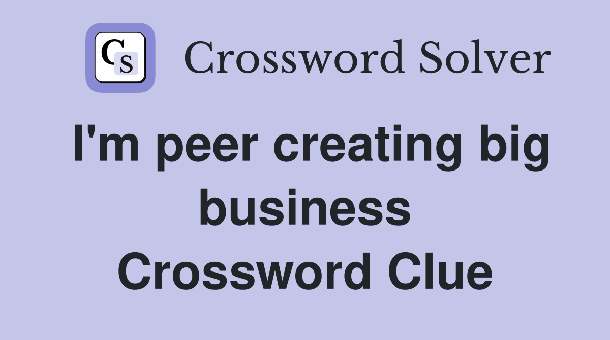 I'm peer creating big business Crossword Clue