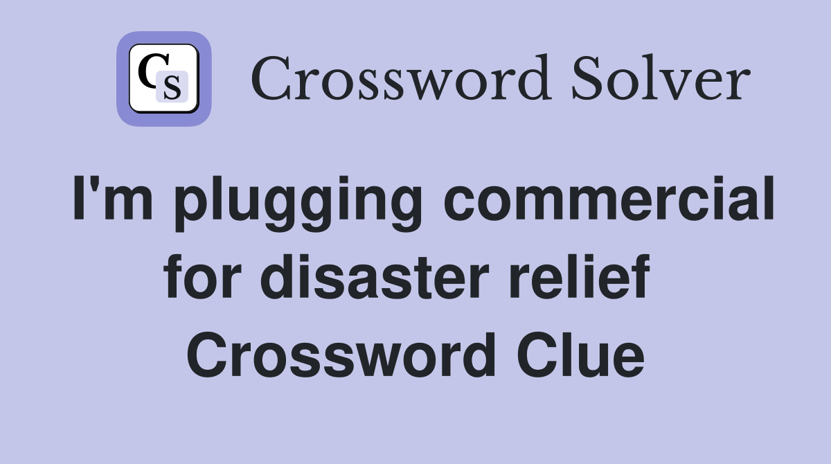 I'm plugging commercial for disaster relief  Crossword Clue