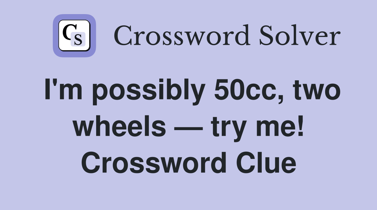 I'm possibly 50cc, two wheels — try me! Crossword Clue