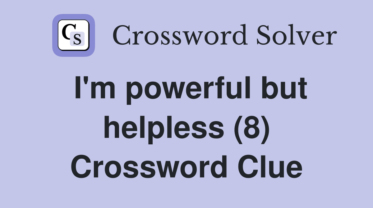 I'm powerful but helpless (8) Crossword Clue