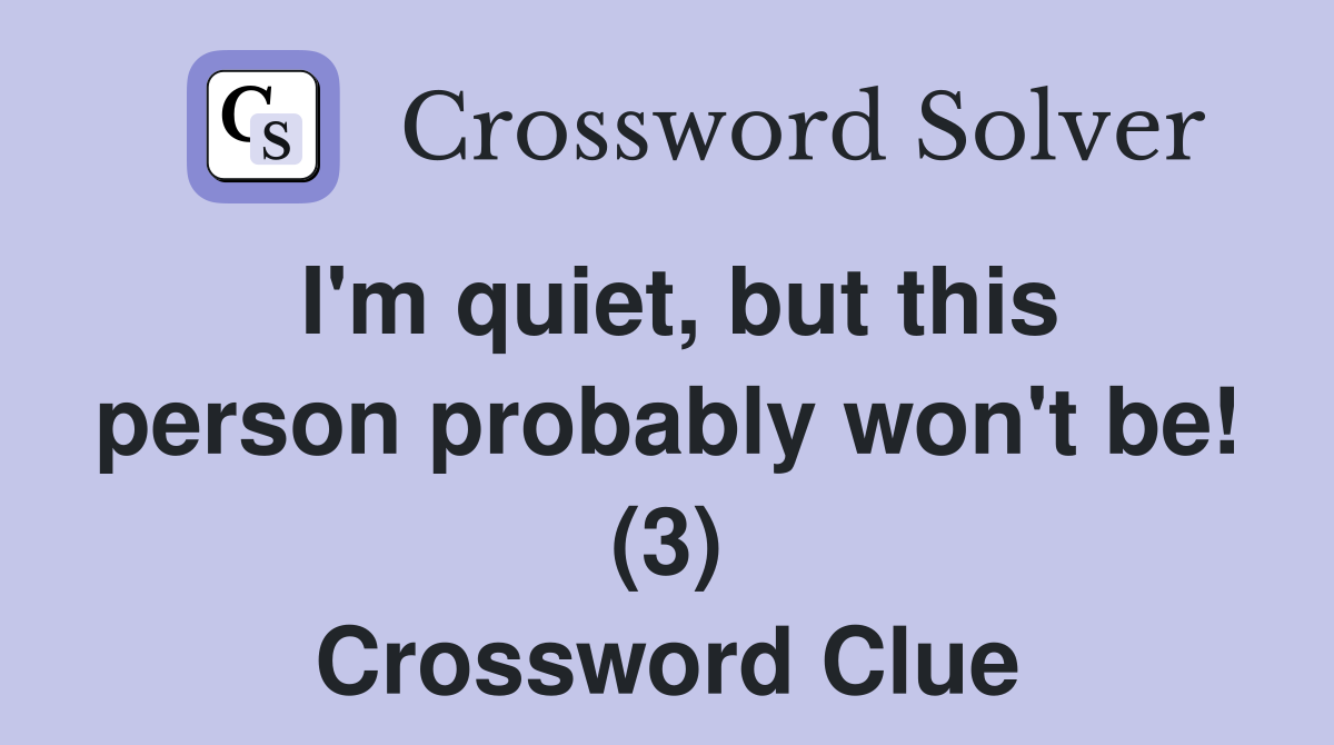 I'm quiet, but this person probably won't be! (3) Crossword Clue