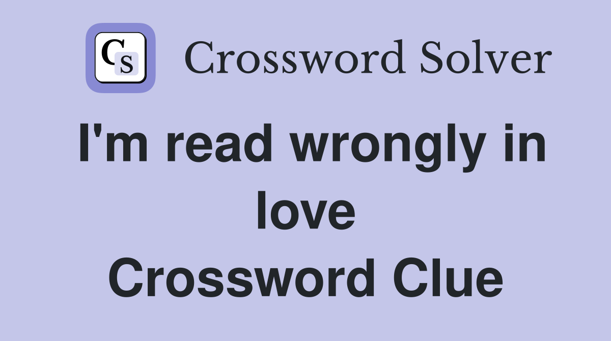 I'm read wrongly in love Crossword Clue