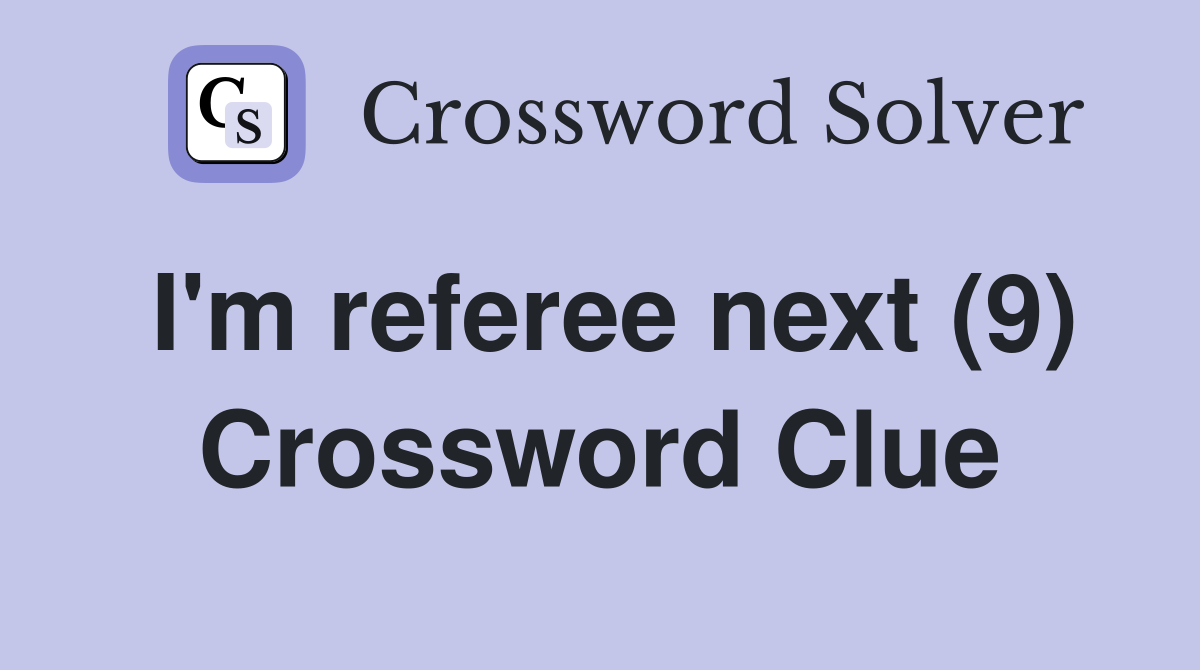 I'm referee next (9) Crossword Clue