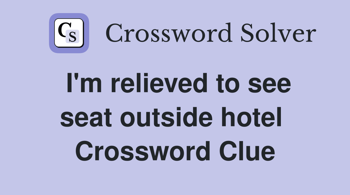 I'm relieved to see seat outside hotel  Crossword Clue
