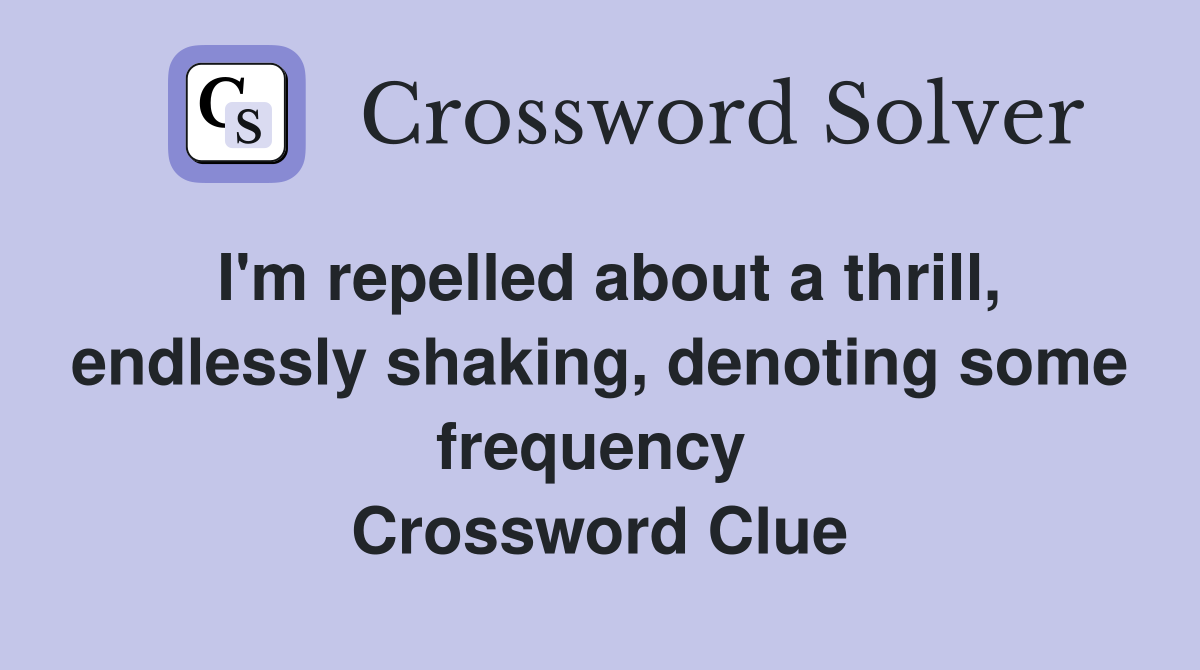 I'm repelled about a thrill, endlessly shaking, denoting some frequency  Crossword Clue