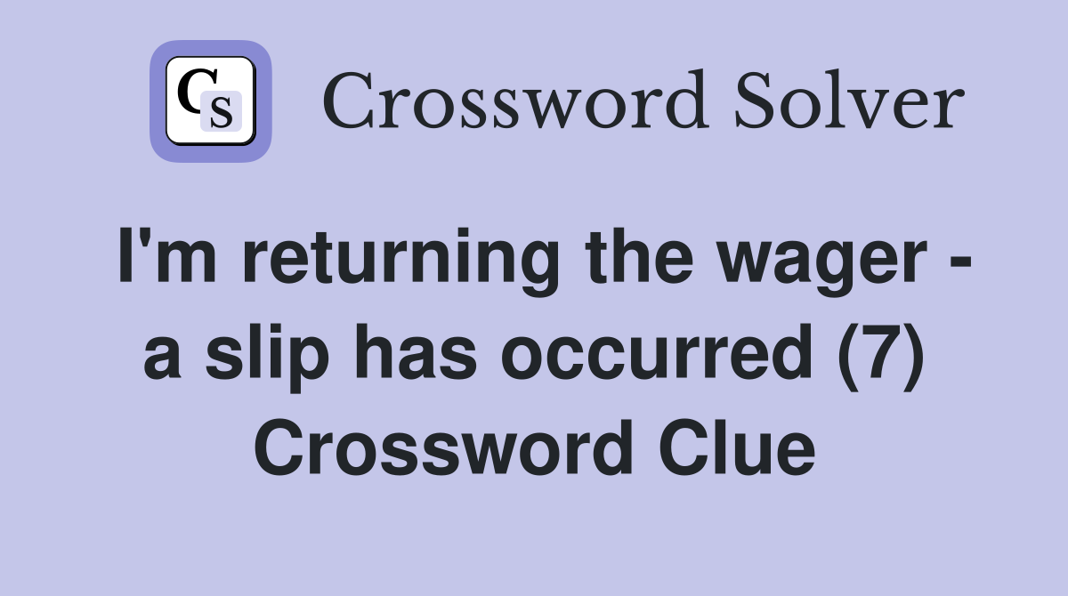 I'm returning the wager - a slip has occurred (7) Crossword Clue