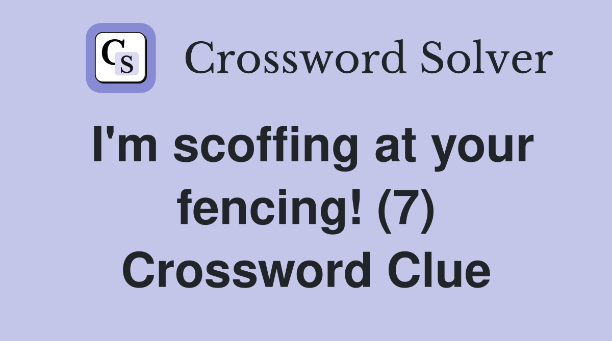 I'm scoffing at your fencing! (7) Crossword Clue
