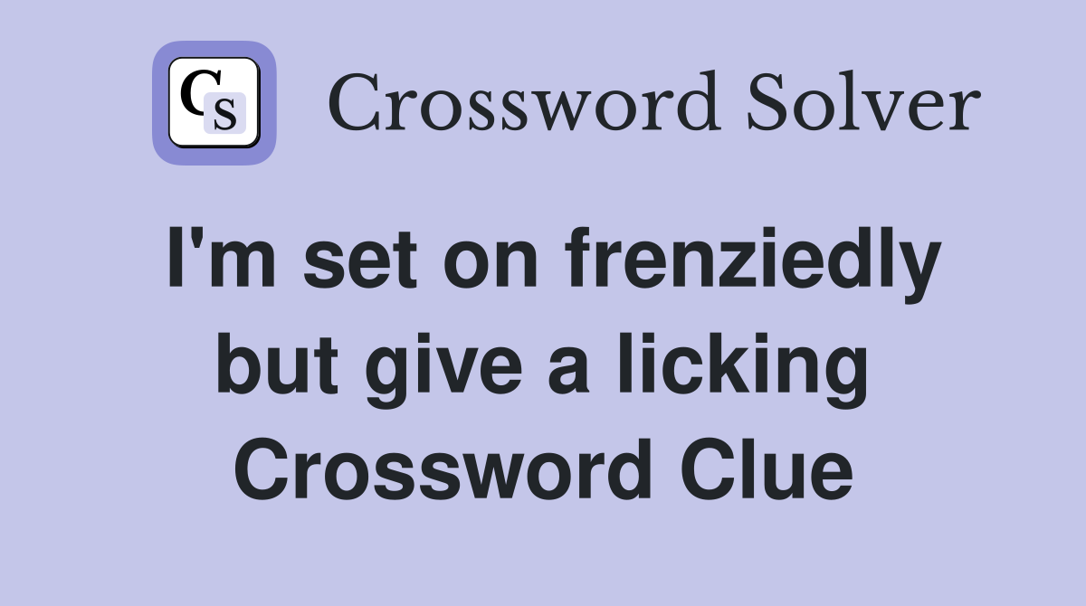 I'm set on frenziedly but give a licking Crossword Clue