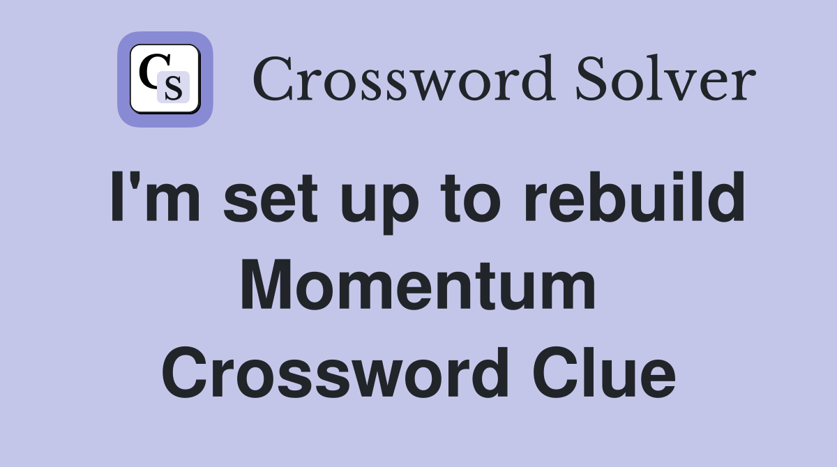 I'm set up to rebuild Momentum Crossword Clue