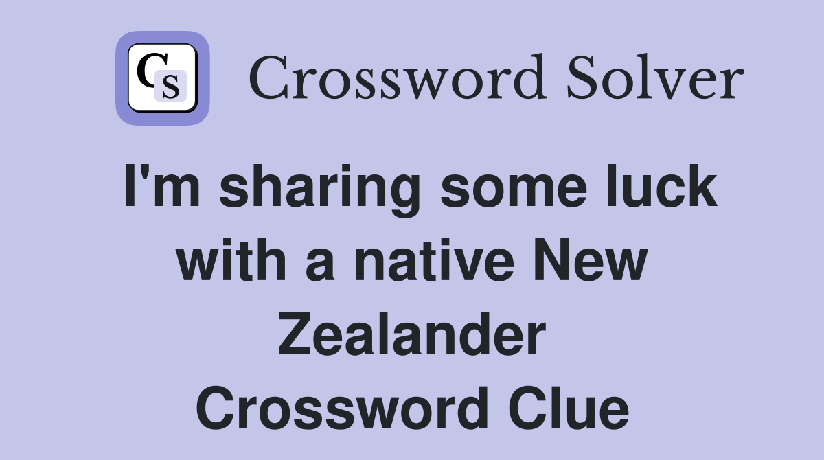 I'm sharing some luck with a native New Zealander Crossword Clue