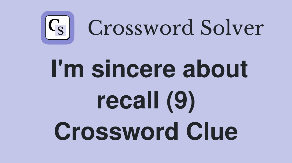 I'm sincere about recall (9) Crossword Clue