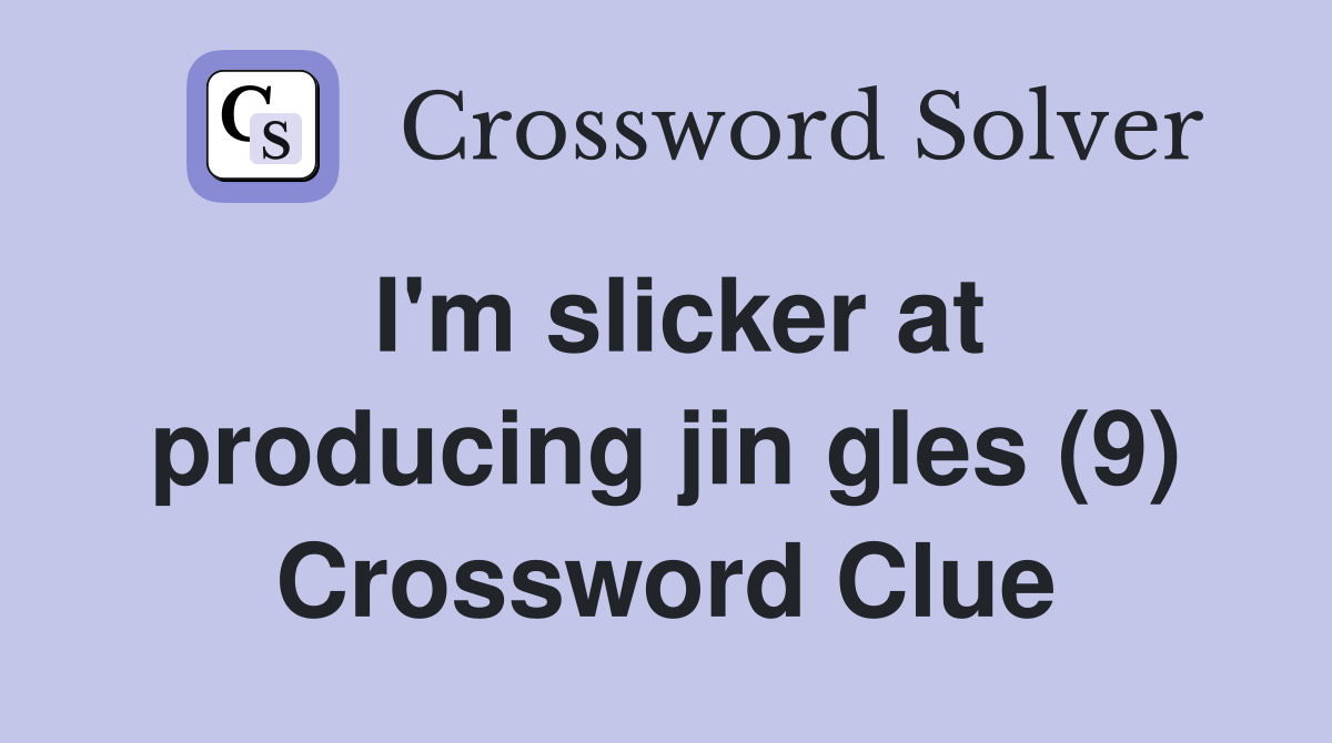 I'm slicker at producing jin gles (9) Crossword Clue